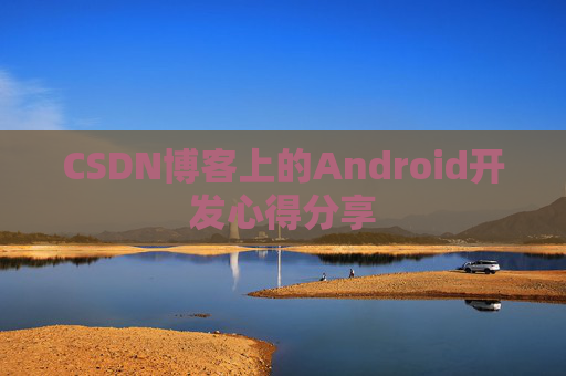 CSDN博客上的Android开发心得分享